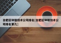 合肥区块链技术公司排名[合肥区块链技术公司排名第几]