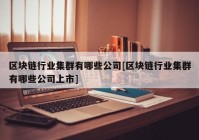 区块链行业集群有哪些公司[区块链行业集群有哪些公司上市]