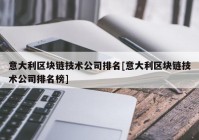 意大利区块链技术公司排名[意大利区块链技术公司排名榜]