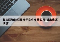 甘肃区块链招投标平台有哪些公司[甘肃省区块链]