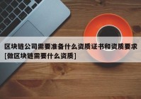 区块链公司需要准备什么资质证书和资质要求[做区块链需要什么资质]