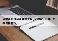 区块链公司会计处理流程[区块链公司会计处理流程包括]