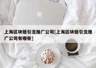 上海区块链引流推广公司[上海区块链引流推广公司有哪些]