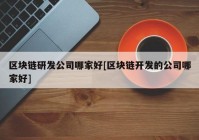 区块链研发公司哪家好[区块链开发的公司哪家好]