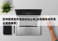 区块链钱包开发较好的公司[区块链技术开发公司有哪家]