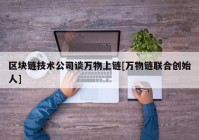 区块链技术公司谈万物上链[万物链联合创始人]