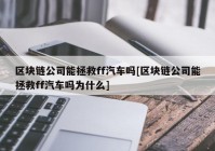 区块链公司能拯救ff汽车吗[区块链公司能拯救ff汽车吗为什么]