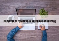 国内财税公司区块链应用[财务系统区块链]